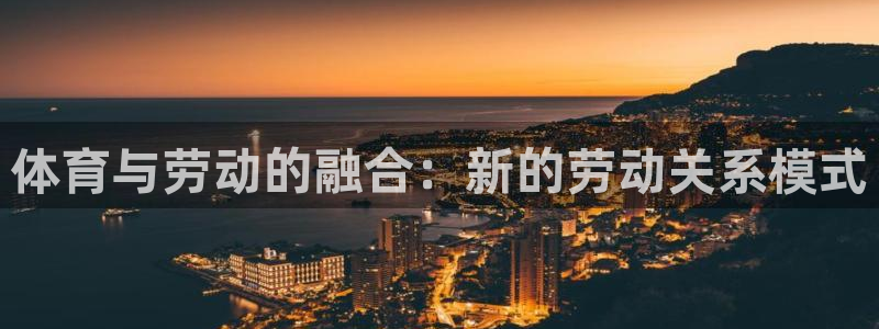 意昂平台主管：体育与劳动的融合：新的劳动关系模式