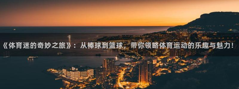 蓝狮在线体育热门赛事有哪些：《体育迷的奇妙之旅》：从棒球到篮球，带你领略体育运动