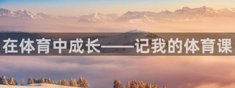 蓝狮在线集团：在体育中成长——记我的体育课