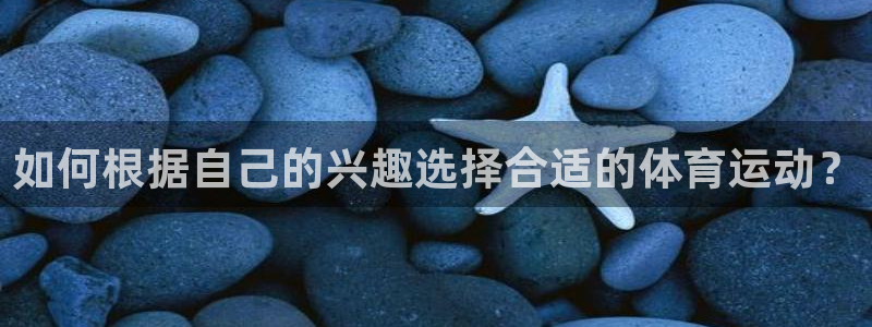 意昂招商：如何根据自己的兴趣选择合适的体育运动？